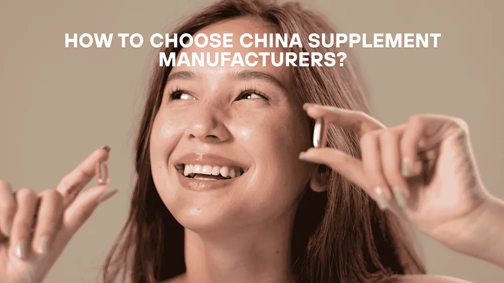 How to Choose China Supplement Manufacturers